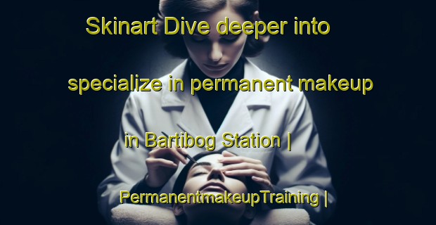 Skinart Dive deeper into specialize in permanent makeup in Bartibog Station | PermanentmakeupTraining | PermanentmakeupClasses | SkinartTraining-Canada
